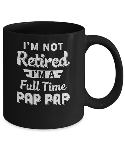 I'm Not Retired I'm A Full Time Pap Pap Fathers Day Mug Coffee Mug | Teecentury.com
