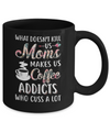 What Doesn't Kill Us Moms Make Us Coffee Addicts Cuss Mug Coffee Mug | Teecentury.com