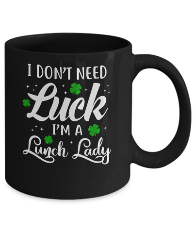 Don't Need Luck I'm A Lunch Lady St Patrick's Day Mug Coffee Mug | Teecentury.com