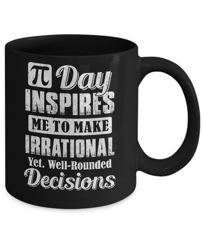 Pi Day Inspires Me To Make Irrational Decisions Mug Coffee Mug | Teecentury.com