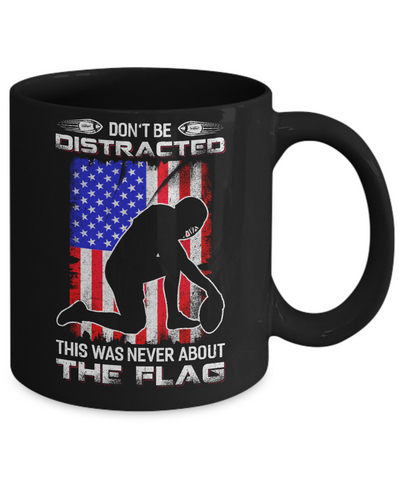 Don't Be Distracted This Was Never About The Flag Mug Coffee Mug | Teecentury.com