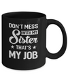 Don't Mess With My Sister That's My Job Mug Coffee Mug | Teecentury.com