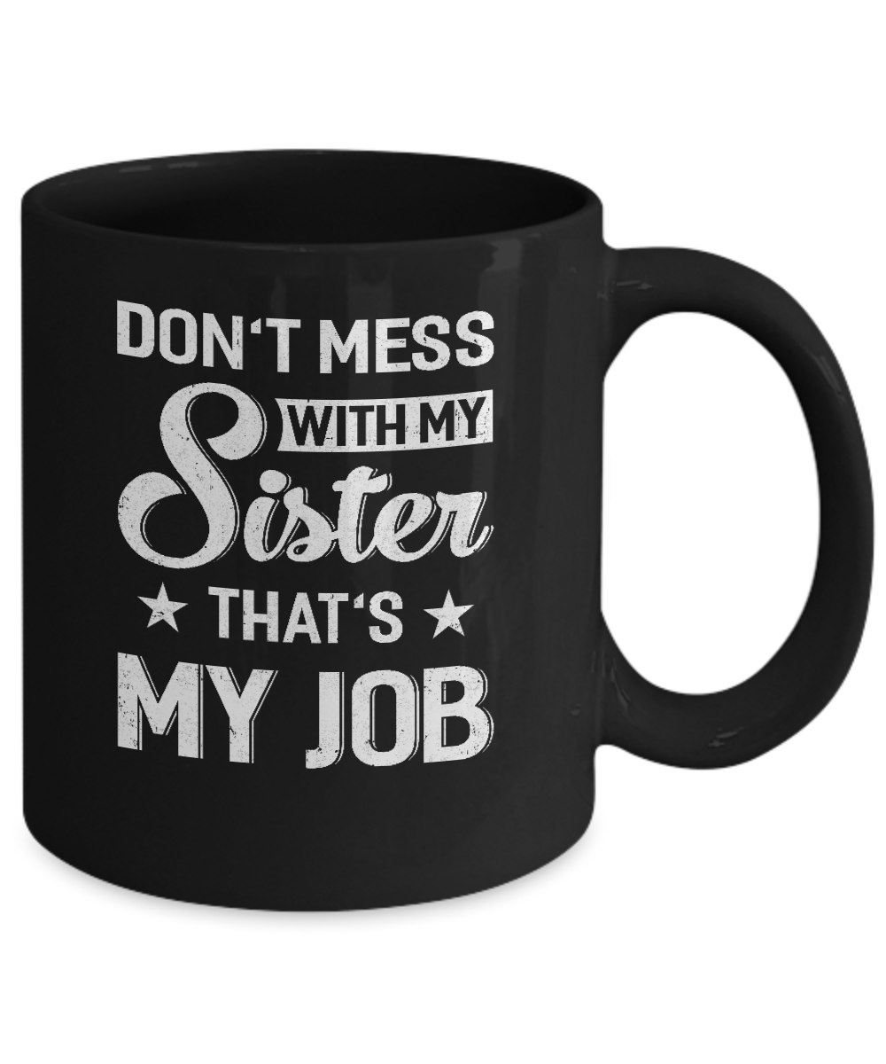 Don't Mess With My Sister That's My Job Mug Coffee Mug | Teecentury.com