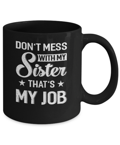 Don't Mess With My Sister That's My Job Mug Coffee Mug | Teecentury.com