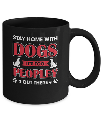 Stay Home With Dogs It's Too Peopley Out There Mug Coffee Mug | Teecentury.com