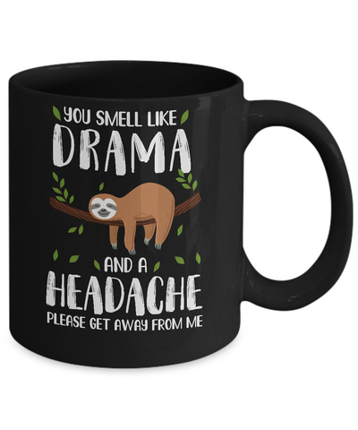 Sloth You Smell Like Drama And A Headache Mug Coffee Mug | Teecentury.com
