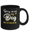 Sorry I'm Late My Dog Was Sitting On Me Mug Coffee Mug | Teecentury.com