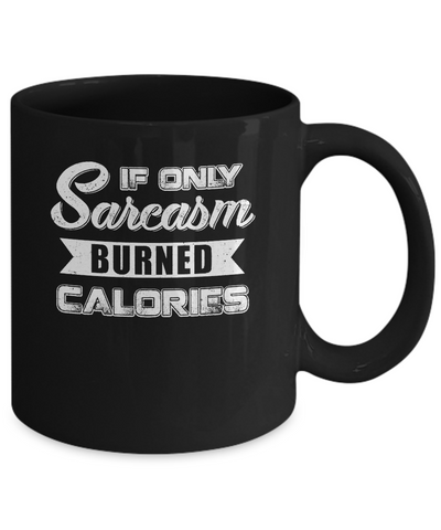 If Only Sarcasm Burned Calories Mug Coffee Mug | Teecentury.com