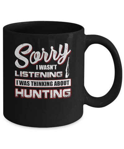 Sorry I Wasn't Listening I Was Thinking About Hunting Mug Coffee Mug | Teecentury.com