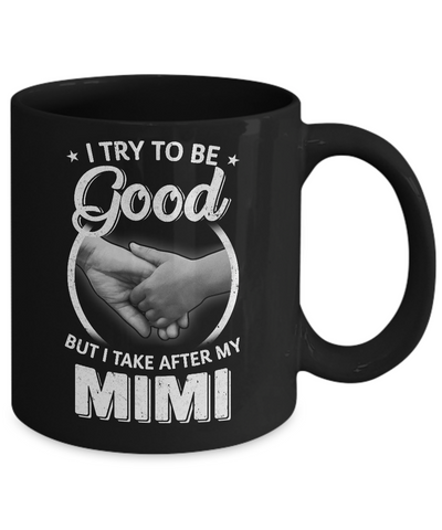 I Try To Be Good But I Take After My Mimi Toddler Kids Mug Coffee Mug | Teecentury.com