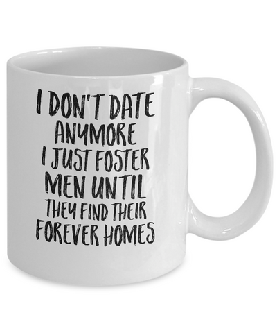 I Don't Date Anymore I Just Foster Men Until They Find Mug Coffee Mug | Teecentury.com