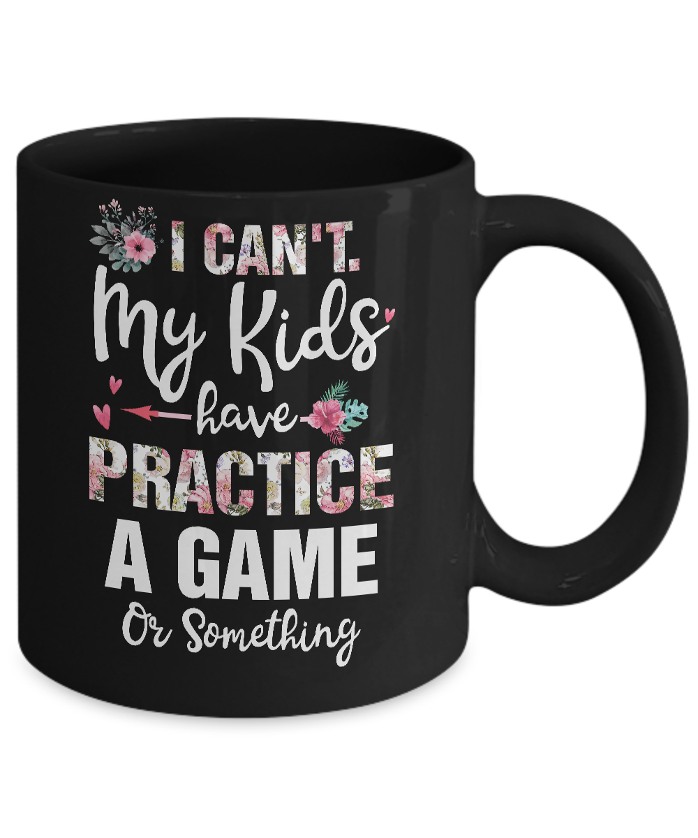 I Can't My Kids Have Practice A Game Or Something Mug Coffee Mug | Teecentury.com