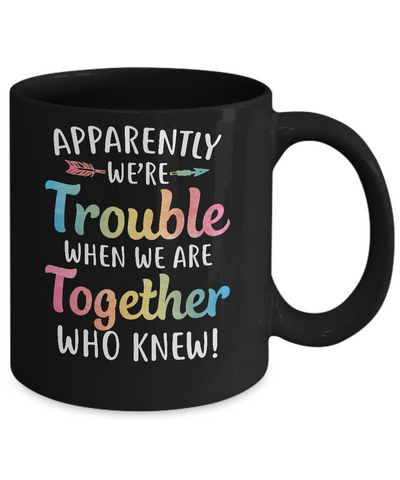 Apparently We're Trouble When We Are Together Mug Coffee Mug | Teecentury.com