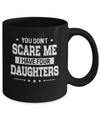 You Don't Scare Me I Have Four Daughters Fathers Day Mug Coffee Mug | Teecentury.com