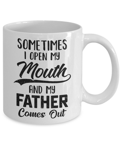 Sometimes I Open My Mouth And My Father Comes Out Funny Gift Mug Coffee Mug | Teecentury.com