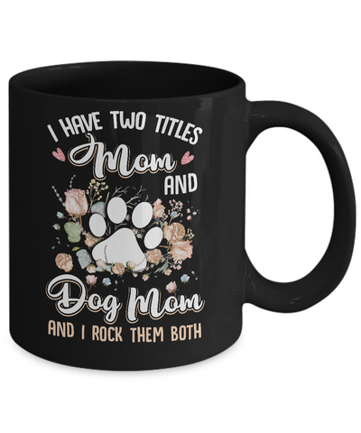 I Have Two Titles Mom And Dog Mom Funny Dog Lover Mug Coffee Mug | Teecentury.com