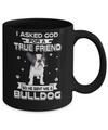 I Asked God For A True Friend So Sent Me Bulldog Dog Mug Coffee Mug | Teecentury.com