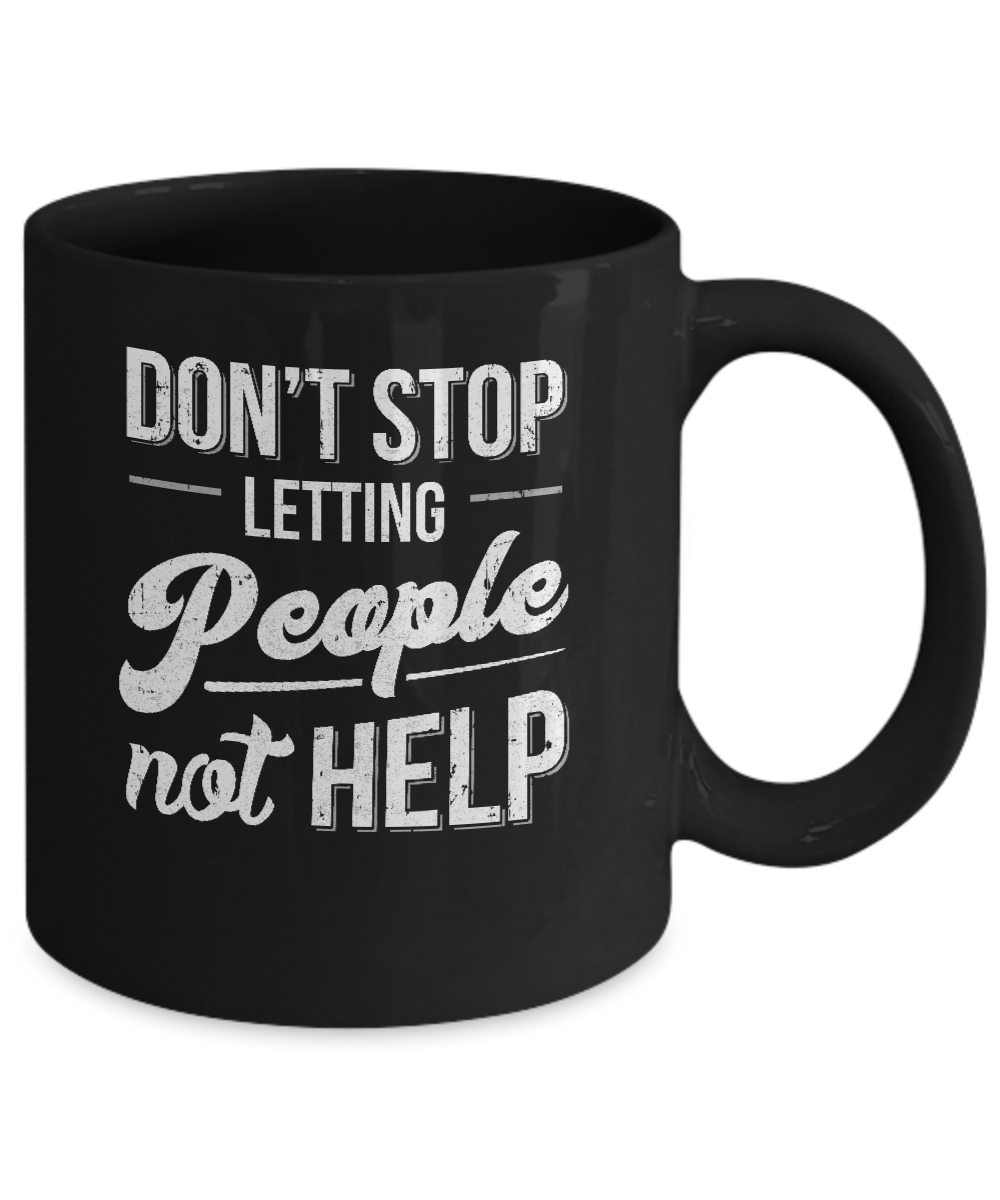 Don't Stop Letting People Not Help Mug Coffee Mug | Teecentury.com