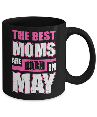 The Best Moms Are Born In May Mug Coffee Mug | Teecentury.com