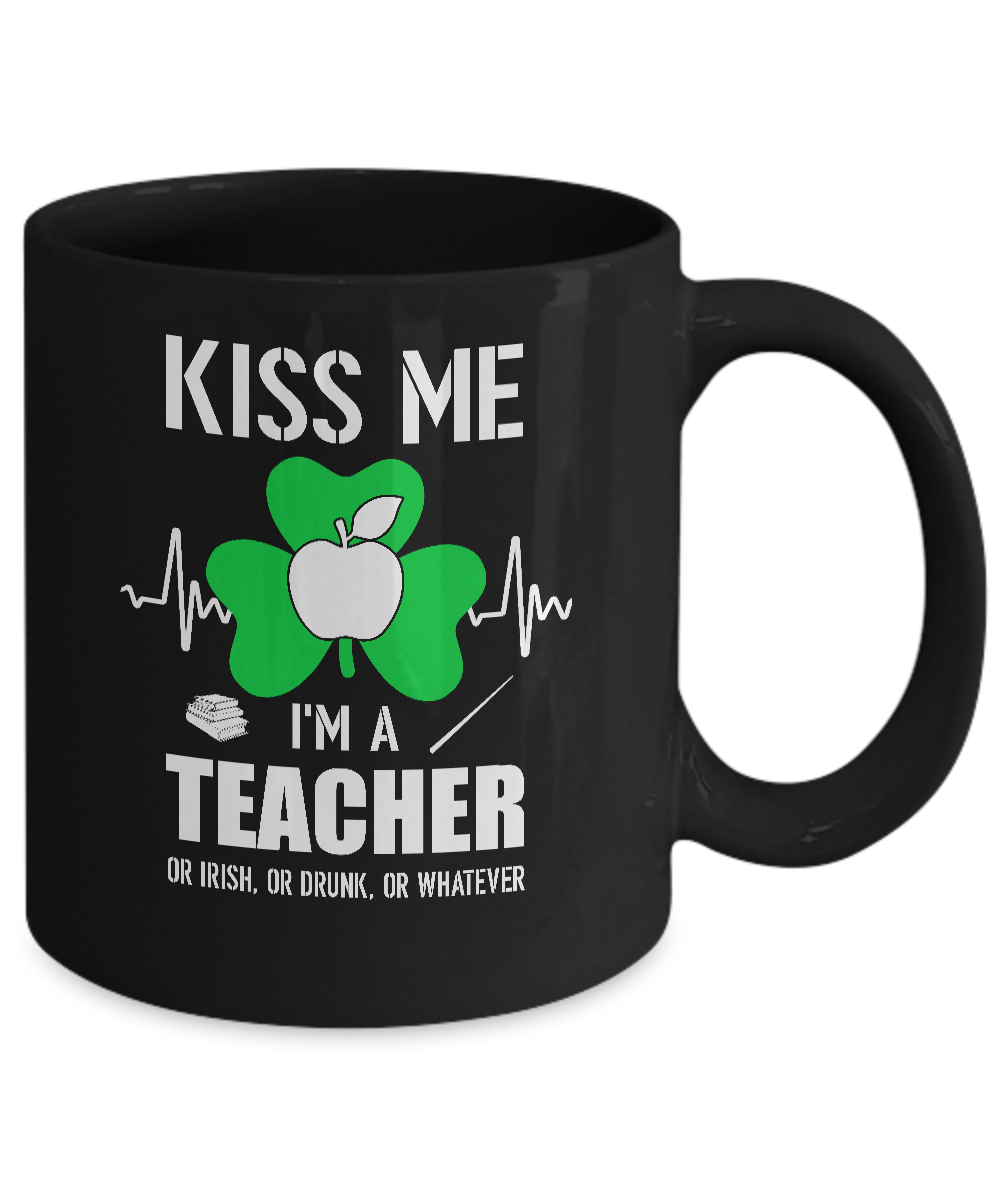 Kiss Me Im A Teacher On Irish Or Drunk Or Whatever Mug Coffee Mug | Teecentury.com