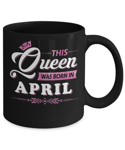 This Queen Was Born In April Mug Coffee Mug | Teecentury.com