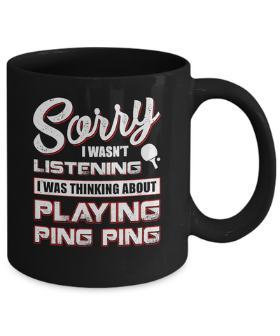 Sorry I Wasn't Listening I Was Thinking About Playing Ping Ping Mug Coffee Mug | Teecentury.com