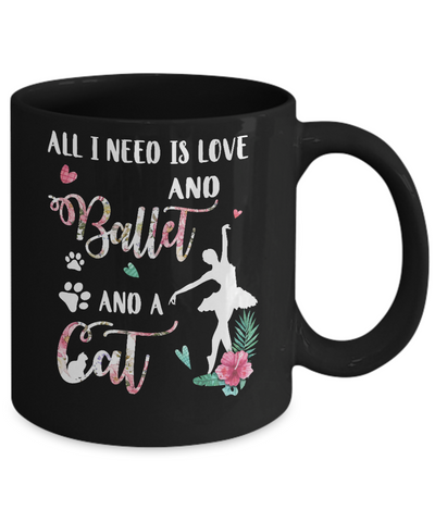 All I Need Is Love And Ballet And A Cat Mug Coffee Mug | Teecentury.com