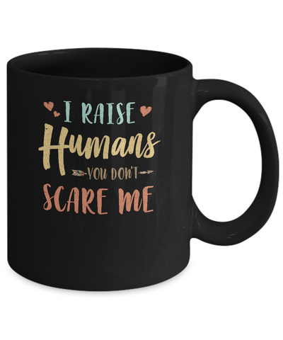 I Raised Humans You Don't Scare Me Mug Coffee Mug | Teecentury.com