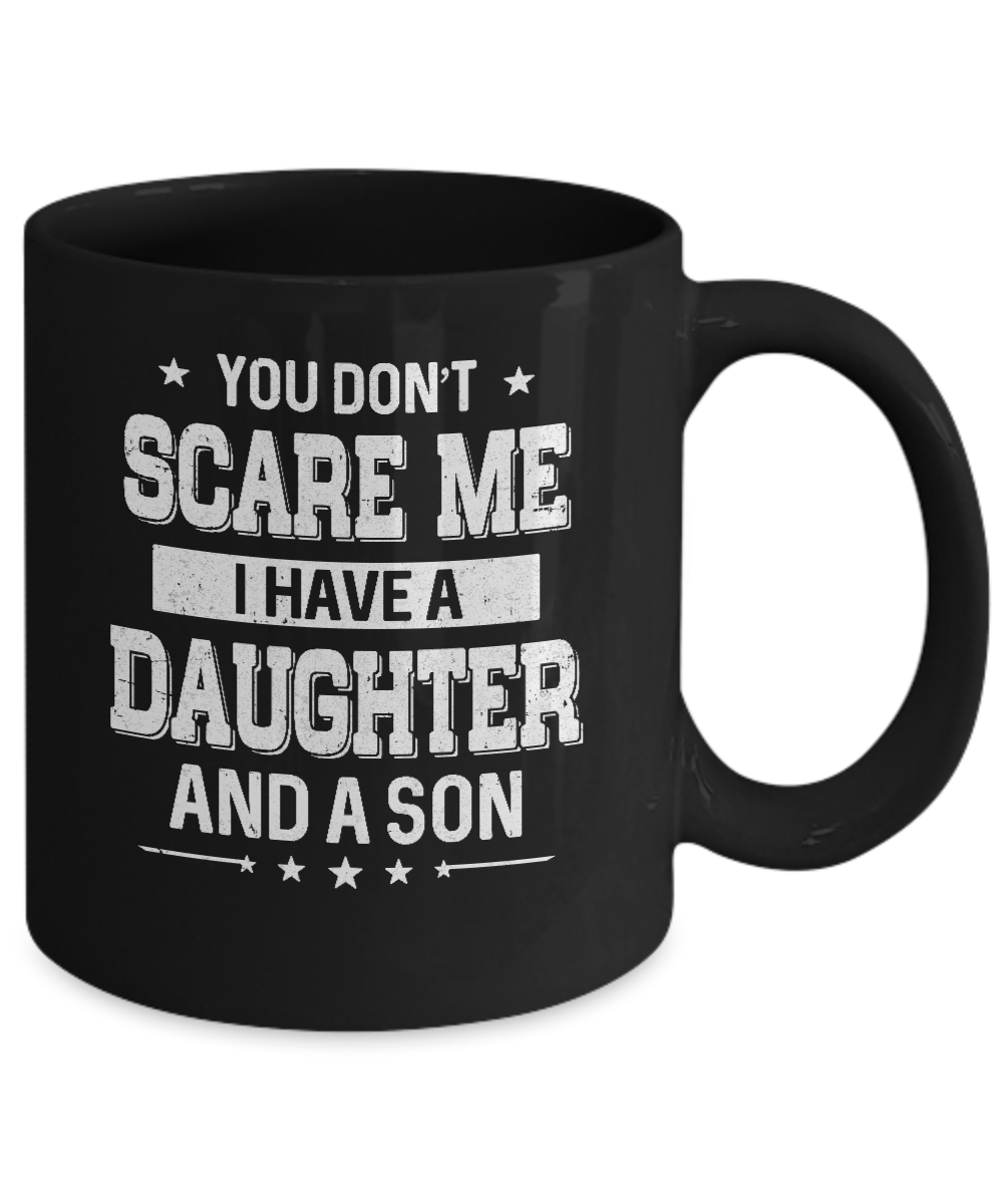 You Don't Scare Me I Have A Daughter & A Son Fathers Day Mug Coffee Mug | Teecentury.com