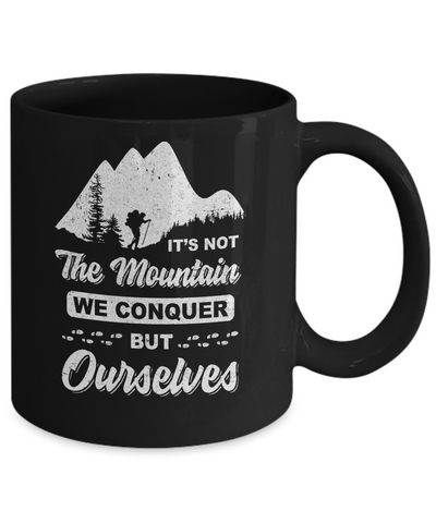 It Is Not The Mountain We Conquer But Ourselves Hiking Mug Coffee Mug | Teecentury.com