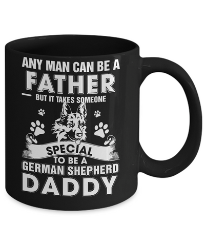 Any Man Can Be A Father Someone Special To Be A German Shepherd Daddy Mug Coffee Mug | Teecentury.com