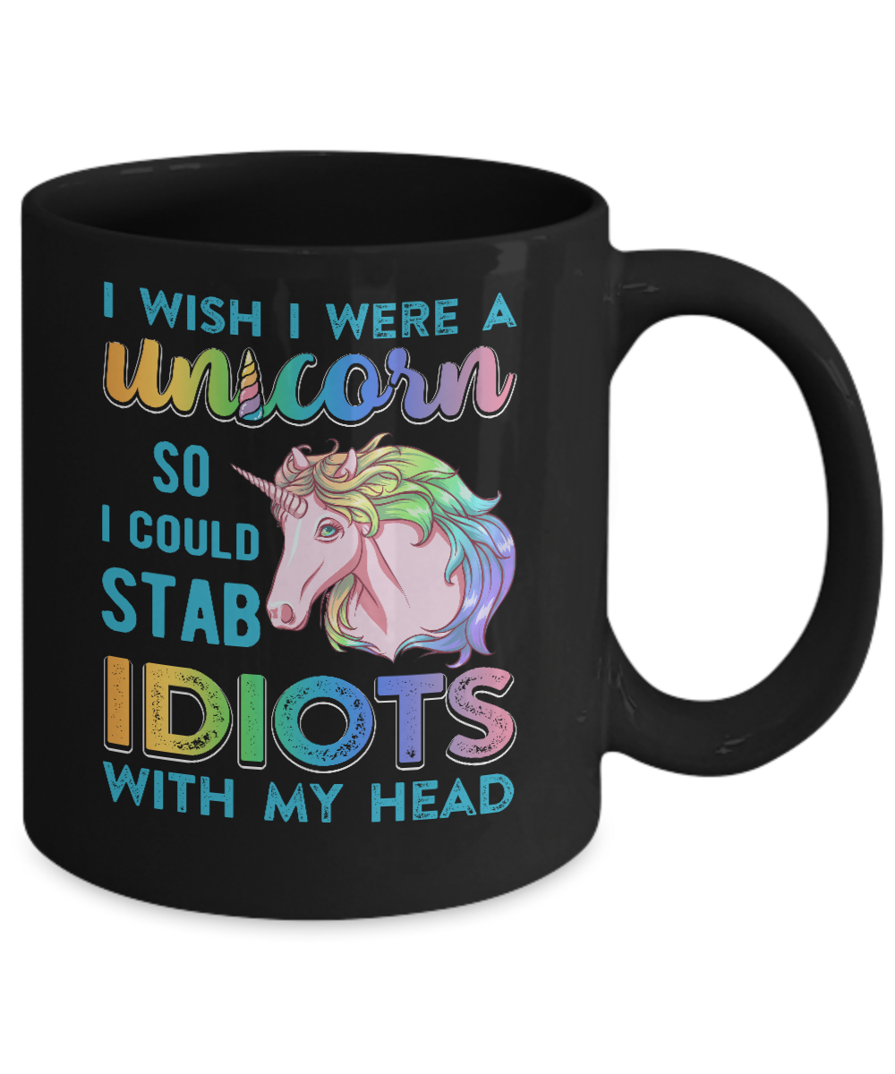 I Wish I Were A Unicorn So I Could Stab Idiots With My Head Mug Coffee Mug | Teecentury.com