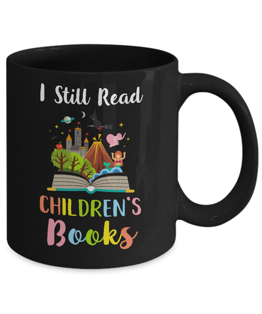 I Still Read Children's Books Funny Reading Book Mug Coffee Mug | Teecentury.com