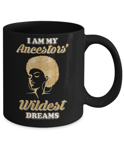 I Am My Ancestors Wildest Dreams Mug Coffee Mug | Teecentury.com