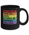 Be Careful Who You Hate Pride Gay Lesbian LGBT Rainbow Mug Coffee Mug | Teecentury.com