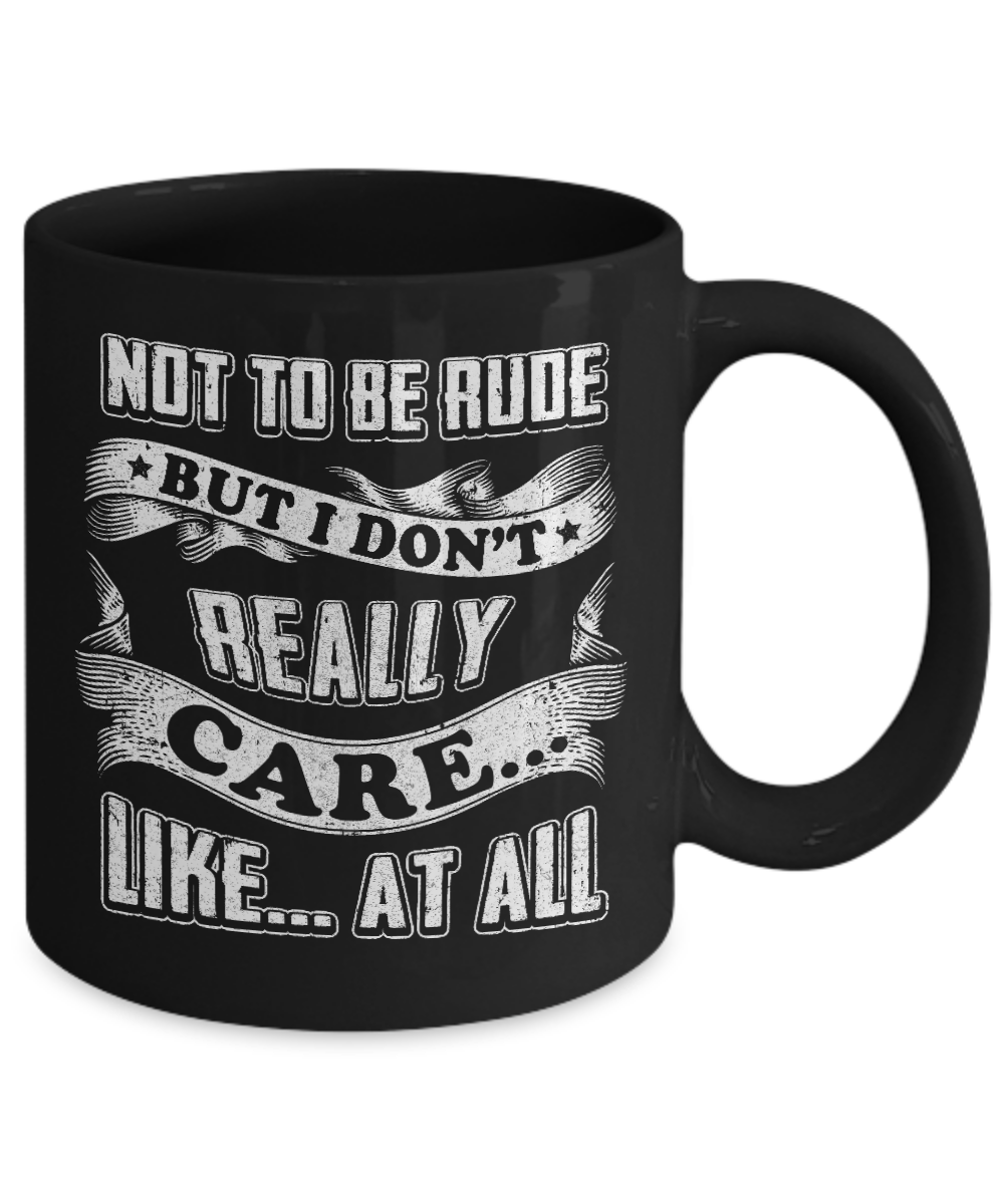 Not To Be Rude But I Don't Really Care Like At All Mug Coffee Mug | Teecentury.com