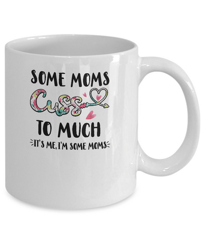 Some Moms Cuss Too Much It's Me I'm Some Moms Mug Coffee Mug | Teecentury.com
