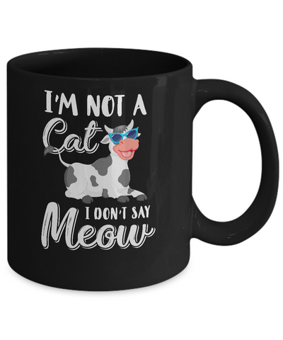 I'm Not A Cat I Don't Say Meow I'm A Cow Lady Mug Coffee Mug | Teecentury.com