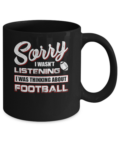 Sorry I Wasn't Listening I Was Thinking About Football Mug Coffee Mug | Teecentury.com