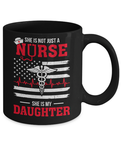 She Is Not Just A Nurse She Is My Daughter American Flag Mug Coffee Mug | Teecentury.com