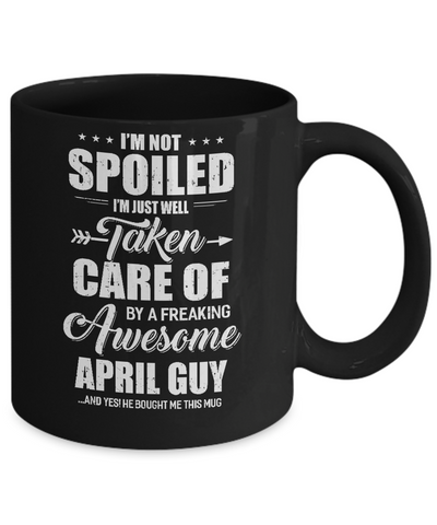 I Am Not Spoiled Just Well Taken Care Of April Guy Mug Coffee Mug | Teecentury.com