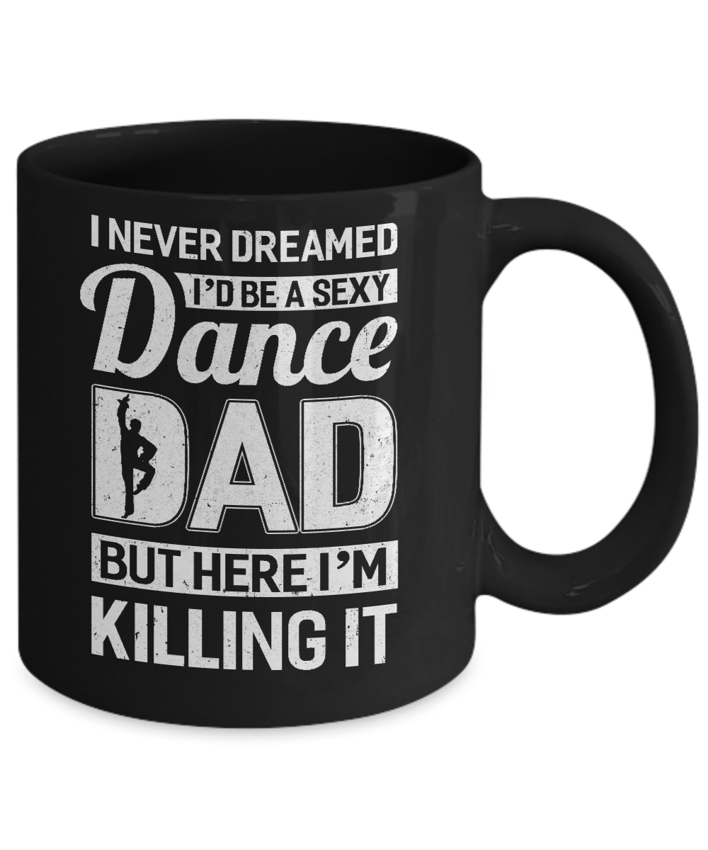 I Never Dreamed I'd Be A Sexy Dance Dad Fathers Day Mug Coffee Mug | Teecentury.com