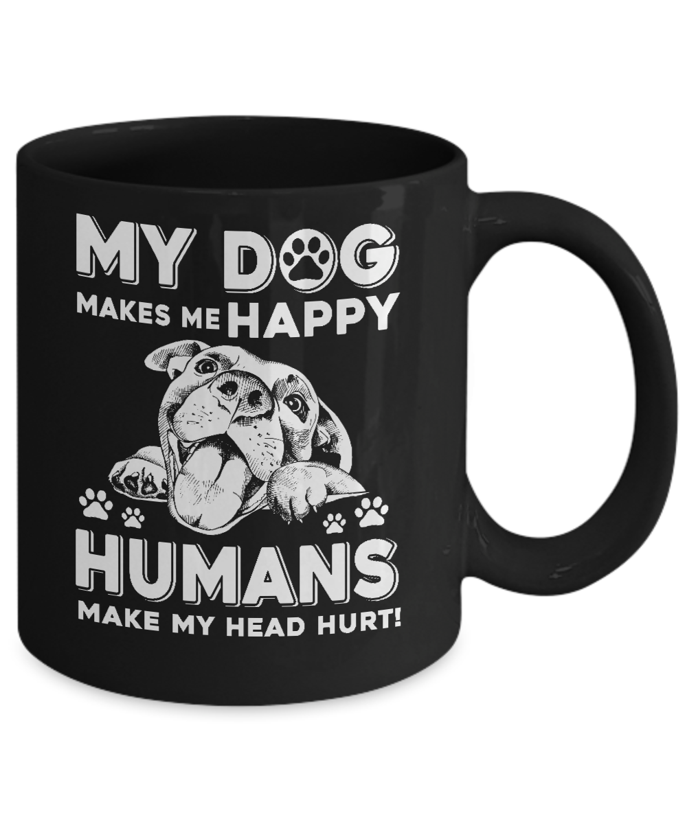 My Dog Makes Me Happy Humans Make My Head Hurt Mug Coffee Mug | Teecentury.com