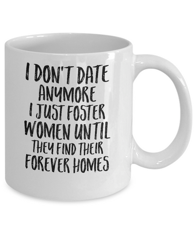 I Don't Date Anymore I Just Foster Women Until They Find Mug Coffee Mug | Teecentury.com