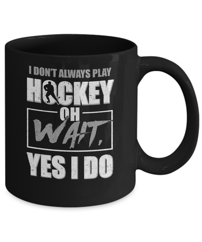 I Don't Always Play Hockey Oh Wait Yes I Do Mug Coffee Mug | Teecentury.com