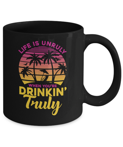 Life Is Unruly When You're Drinkin' Truly Beach Vacation Mug Coffee Mug | Teecentury.com