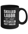 Skilled Labor Isn't Cheap Cheap Labor Isn't Skilled Mug Coffee Mug | Teecentury.com