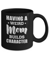 Having A Weird Mom Builds Character Mug Coffee Mug | Teecentury.com