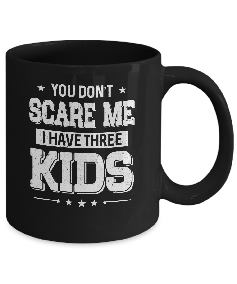 You Don't Scare Me I Have Three Kids Daughter Son Fathers Day Mug Coffee Mug | Teecentury.com