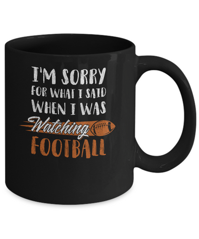 Sorry For What I Said When I Was Watching Football Mug Coffee Mug | Teecentury.com